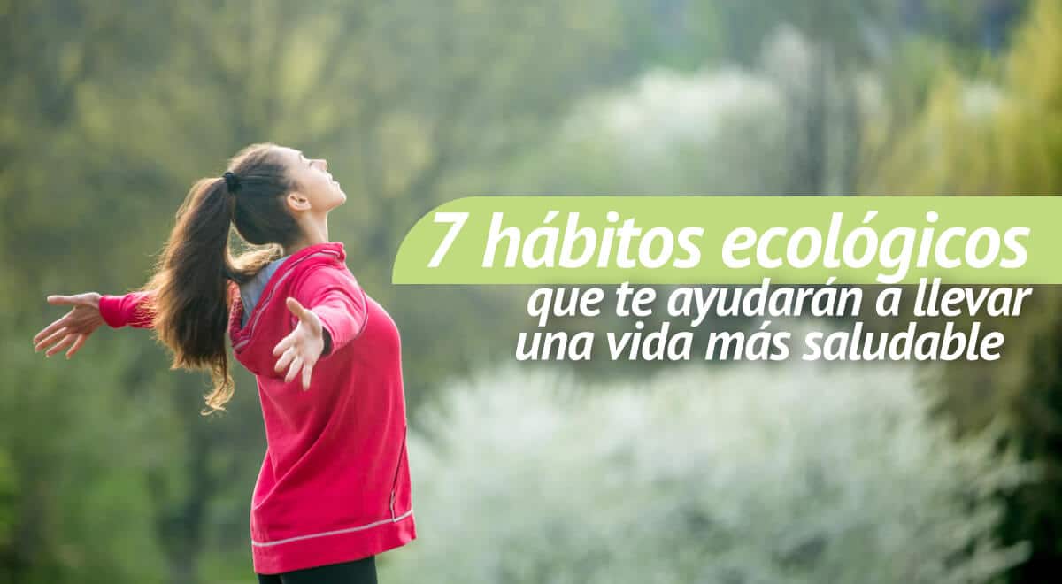 Hábitos ecológicos que te ayudarán a llevar una vida más saludable